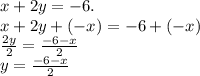 x + 2y = -6.\\x + 2y + (-x)= -6+ (-x)\\\frac{2y}{2}=\frac{-6-x}{2} \\y=\frac{-6-x}{2}
