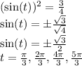 (\sin(t))^2=\frac{3}{4}\\\sin(t)=\pm\frac{\sqrt{3} }{\sqrt{4} }\\\sin(t)=\pm\frac{\sqrt{3} }{2}\\t=\frac{\pi}{3} ,\frac{2\pi}{3},\frac{4\pi}{3},\frac{5\pi}{3}