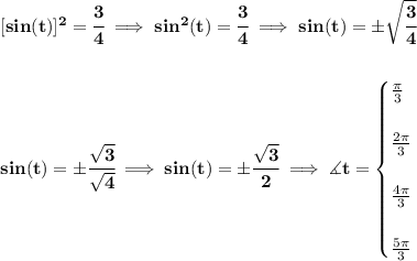 \bf [sin(t)]^2=\cfrac{3}{4}\implies sin^2(t)=\cfrac{3}{4}\implies sin(t)=\pm\sqrt{\cfrac{3}{4}}&#10;\\\\\\&#10;sin(t)=\pm\cfrac{\sqrt{3}}{\sqrt{4}}\implies sin(t)=\pm\cfrac{\sqrt{3}}{2}\implies \measuredangle t=&#10;\begin{cases}&#10;\frac{\pi }{3}\\\\&#10;\frac{2\pi }{3}\\\\&#10;\frac{4\pi }{3}\\\\&#10;\frac{5\pi }{3}&#10;\end{cases}