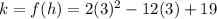 k=f(h)=2(3)^2-12(3)+19