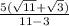 \frac{5( \sqrt{11}  +  \sqrt{3} )}{11   -  3}