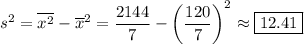 s^2=\overline{x^2}-\overline{x}^2=\dfrac{2144}{7}-\left(\dfrac{120}{7}\right)^2\approx\boxed{12.41}
