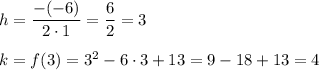 h=\dfrac{-(-6)}{2\cdot1}=\dfrac{6}{2}=3\\\\k=f(3)=3^2-6\cdot3+13=9-18+13=4