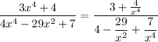 \dfrac{3x^4+4}{4x^4-29x^2+7}=\dfrac{3+\frac4{x^4}}{4-\dfrac{29}{x^2}+\dfrac7{x^4}}