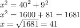 {x}^{2}  =  {40}^{2}  +  {9}^{2}  \\  {x}^{2}  = 1600  + 81 = 1681 \\  x =  \sqrt{1681}  = 41