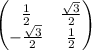 \begin{pmatrix}\frac{1}{2}&\frac{\sqrt{3}}{2}\\ -\frac{\sqrt{3}}{2}&\frac{1}{2}\end{pmatrix}