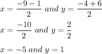 x=\dfrac{-9-1}{2}\ and\ y=\dfrac{-4+6}{2}\\\\x=\dfrac{-10}{2}\ and\ y=\dfrac{2}{2}\\\\x=-5\ and\ y=1