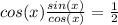 cos(x) \frac{sin(x)}{cos(x)} = \frac{1}{2}