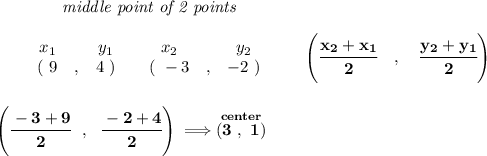 \bf ~~~~~~~~~~~~\textit{middle point of 2 points }&#10;\\\\&#10;\begin{array}{ccccccccc}&#10;&&x_1&&y_1&&x_2&&y_2\\&#10;%  (a,b)&#10;&&(~ 9 &,& 4~) &#10;%  (c,d)&#10;&&(~ -3 &,& -2~)&#10;\end{array}\qquad&#10;%   coordinates of midpoint &#10;\left(\cfrac{ x_2 +  x_1}{2}\quad ,\quad \cfrac{ y_2 +  y_1}{2} \right)&#10;\\\\\\&#10;\left( \cfrac{-3+9}{2}~~,~~\cfrac{-2+4}{2} \right)\implies \stackrel{center}{(3~,~1)}