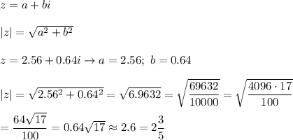 z=a+bi\\\\|z|=\sqrt{a^2+b^2}\\\\z=2.56+0.64i\to a=2.56;\ b=0.64\\\\|z|=\sqrt{2.56^2+0.64^2}=\sqrt{6.9632}=\sqrt{\dfrac{69632}{10000}}=\sqrt{\dfrac{4096\cdot17}{100}}\\\\=\dfrac{64\sqrt{17}}{100}=0.64\sqrt{17}\approx2.6=2\dfrac{3}{5}