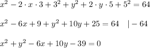 x^2-2\cdot x\cdot3+3^2+y^2+2\cdot y\cdot5+5^2=64\\\\x^2-6x+9+y^2+10y+25=64\ \ \ |-64\\\\x^2+y^2-6x+10y-39=0