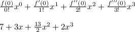 \frac{f(0)}{0!}x^{0}+ \frac{f'(0)}{1!}x^{1}+ \frac{f''(0)}{2!}x^{2}+ \frac{f'''(0)}{3!}x^{3}  \\ \\&#10;7+ 3x+ \frac{13}{2}x^{2}+ 2x^{3}&#10;