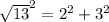 \sqrt{13}^{2} =2^{2}+3^{2}