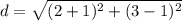 d=\sqrt{(2+1)^{2}+(3-1)^{2}}
