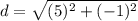 d=\sqrt{(5)^{2}+(-1)^{2}}