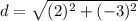 d=\sqrt{(2)^{2}+(-3)^{2}}