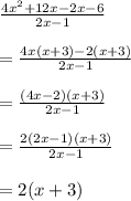 \frac{4 x^{2} +12x-2x-6}{2x-1}  \\  \\ &#10;= \frac{4x(x+3)-2(x+3)}{2x-1} \\  \\ &#10;= \frac{(4x-2)(x+3)}{2x-1} \\  \\ &#10;= \frac{2(2x-1)(x+3)}{2x-1}   \\  \\ &#10;=2(x+3)