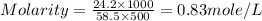 Molarity=\frac{24.2\times 1000}{58.5\times 500}=0.83mole/L