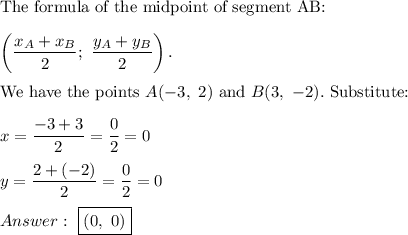 \text{The formula of the midpoint of segment AB:}\\\\\left(\dfrac{x_A+x_B}{2};\ \dfrac{y_A+y_B}{2}\right).\\\\\text{We have the points}\ A(-3,\ 2)\ \text{and}\ B(3,\ -2).\ \text{Substitute:}\\\\x=\dfrac{-3+3}{2}=\dfrac{0}{2}=0\\\\y=\dfrac{2+(-2)}{2}=\dfrac{0}{2}=0\\\\\ \boxed{(0,\ 0)}