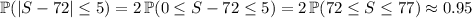 \mathbb P(|S-72|\le 5)=2\,\mathbb P(0\le S-72\le 5)=2\,\mathbb P(72\le S\le77)\approx0.95