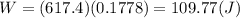 W = (617.4)(0.1778)=109.77(J)