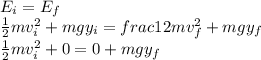 E_{i}=E_{f} \\\frac{1}{2}mv_{i} ^{2}+mgy_{i} =frac{1}{2}mv_{f} ^{2}+mgy_{f}\\\frac{1}{2}mv_{i} ^{2}+0=0+mgy_{f}