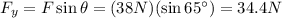 F_y = F \sin \theta=(38 N)(\sin 65^{\circ})=34.4 N