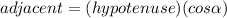 adjacent=(hypotenuse)(cos \alpha)