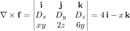 \nabla\times\mathbf f=\begin{vmatrix}\mathbf i&\mathbf j&\mathbf k\\D_x&D_y&D_z\\xy&2z&6y\end{vmatrix}=4\,\mathbf i-x\,\mathbf k