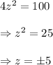 4z^2=100 \\  \\ \Rightarrow z^2=25 \\ \\ \Rightarrow z=\pm5