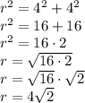 r^2=4^2+4^2\\r^2=16+16\\r^2=16\cdot2\\r=\sqrt{16\cdot2}\\r=\sqrt{16}\cdot\sqrt2\\r=4\sqrt2