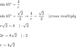 \sin45^o=\dfrac{4}{r}\\\\\sin45^o=\dfrac{\sqrt2}{2}\to\dfrac{4}{r}=\dfrac{\sqrt2}{2}\ \ \ |cross\ multiply\\\\r\sqrt2=8\ \ \ |\cdot\sqrt2\\\\2r=8\sqrt2\ \ \ |:2\\\\r=4\sqrt2