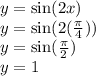 y =  \sin(2x)  \\ y =  \sin(2( \frac{\pi}{4} ) ) \\ y =  \sin( \frac{\pi}{2} )  \\ y = 1