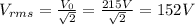 V_{rms} =  \frac{V_0}{ \sqrt{2} } = \frac{215 V}{ \sqrt{2} }=152 V