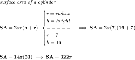 \bf \textit{surface area of a cylinder}\\\\&#10;SA=2\pi r(h+r)~~&#10;\begin{cases}&#10;r=radius\\&#10;h=height\\&#10;-----\\&#10;r=7\\&#10;h=16&#10;\end{cases}\implies SA=2\pi (7)(16+7)&#10;\\\\\\&#10;SA=14\pi (23)\implies SA=322\pi