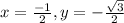 x = \frac{-1}{2} , y = -\frac{ \sqrt 3}{2}