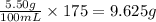 \frac{5.50g}{100mL}\times 175=9.625g
