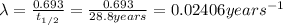 \lambda =\frac{0.693}{t_{1/2}}=\frac{0.693}{28.8 years}=0.02406 years^{-1}