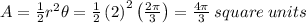 A=\frac{1}{2}r^2\theta =\frac{1}{2}\left(2\right)^2\left(\frac{2\pi }{3}\right)=\frac{4\pi }{3}\:square\:units