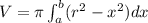 V=\pi \int_{a}^{b}(r^{2}-x^{2})dx