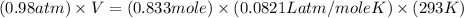 (0.98atm)\times V=(0.833mole)\times (0.0821Latm/moleK)\times (293K)