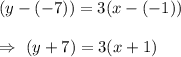 (y-(-7))=3(x-(-1))\\\\\Rightarrow\ (y+7)=3(x+1)