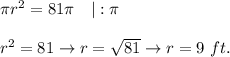 \pi r^2=81\pi\ \ \ |:\pi\\\\r^2=81\to r=\sqrt{81}\to r=9\ ft.
