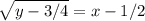 \sqrt{y-3/4}=x-1/2
