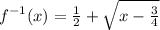 f^{-1}(x)=\frac{1}{2}+\sqrt{x-\frac{3}{4}}