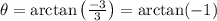 \theta =\arctan \left ( \frac{-3}{3} \right )= \arctan (-1)