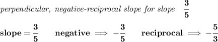 \bf \textit{perpendicular, negative-reciprocal slope for slope}\quad \cfrac{3}{5}\\\\&#10;slope=\cfrac{3}{{{ 5}}}\qquad negative\implies  -\cfrac{3}{{{5}}}\qquad reciprocal\implies - \cfrac{{{ 5}}}{3}