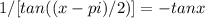 1/[tan((x-pi)/2)]=-tanx