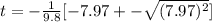 t=  -\frac{1}{9.8} [{-7.97}+-\sqrt{(7.97)^2}]