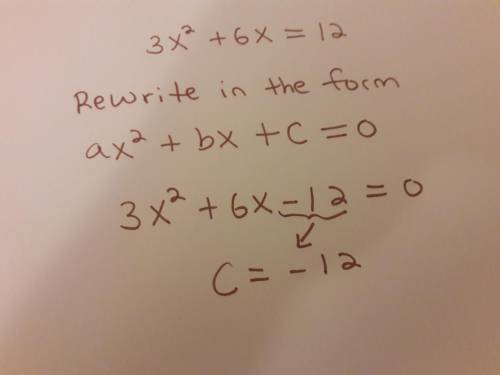 In the equation 3x 2 + 6x = 12, the value of c is:
